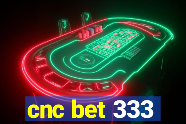 cnc bet 333